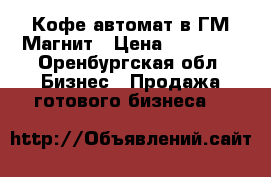 Кофе-автомат в ГМ Магнит › Цена ­ 70 000 - Оренбургская обл. Бизнес » Продажа готового бизнеса   